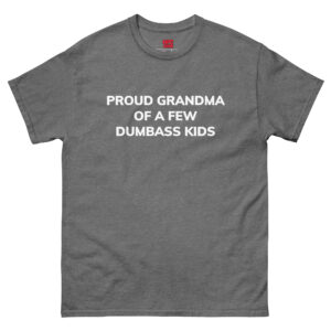 Proud Grandma of a Few Dumbass Kids Unisex Tee – Funny Grandma Humor Shirt